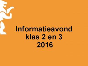 Informatieavond klas 2 en 3 2016 Programma Algemene