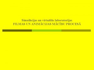 Simulcijas un virtuls laboratorijas FILMAS UN ANIMCIJAS MCBU