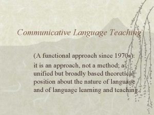 Communicative Language Teaching A functional approach since 1970