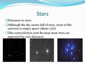 Stars Distances to stars Although the sky seems