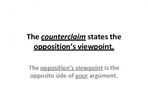 The counterclaim states the oppositions viewpoint The oppositions