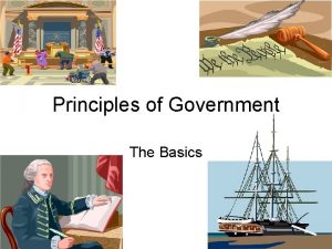 Principles of Government The Basics Principles of the