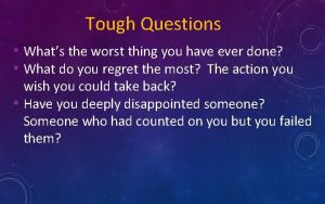 Tough Questions Whats the worst thing you have