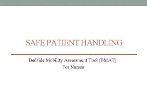 SAFE PATIENT HANDLING Bedside Mobility Assessment Tool BMAT