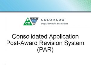 Consolidated Application PostAward Revision System PAR 1 Purpose