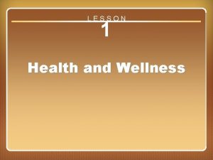 LESSON 1 Health and Wellness Lesson 1 Health