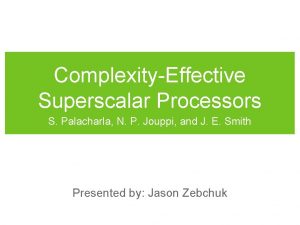 ComplexityEffective Superscalar Processors S Palacharla N P Jouppi