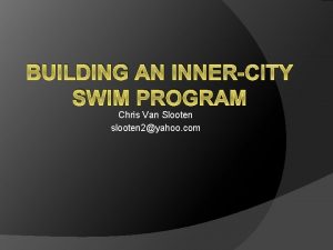 BUILDING AN INNERCITY SWIM PROGRAM Chris Van Slooten