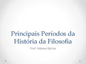 Principais Perodos da Histria da Filosofia Prof Aldenei