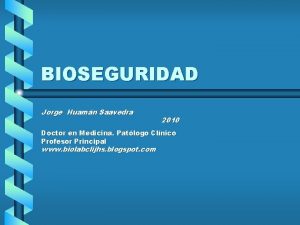 BIOSEGURIDAD Jorge Huamn Saavedra 2010 Doctor en Medicina