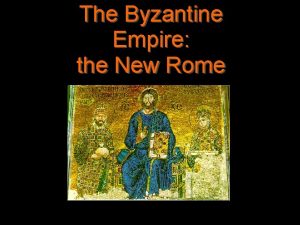 The Byzantine Empire the New Rome Byzantium Becomes