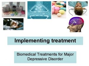 Implementing treatment Biomedical Treatments for Major Depressive Disorder