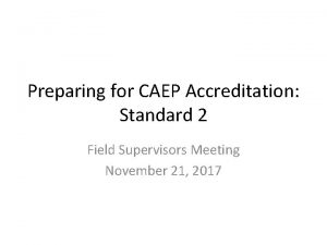 Preparing for CAEP Accreditation Standard 2 Field Supervisors