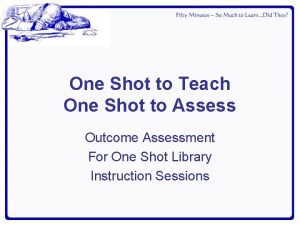 One Shot to Teach One Shot to Assess