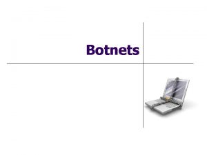 Botnets Botnet Threat l Botnets are a major