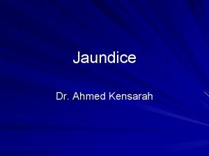 Jaundice Dr Ahmed Kensarah Introduction Surgical obstructive jaundice