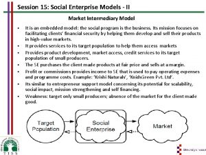 Session 15 Social Enterprise Models II Market Intermediary