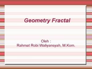 Geometry Fractal Oleh Rahmat Robi Waliyansyah M Kom