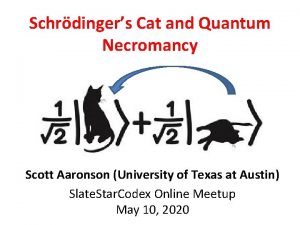 Schrdingers Cat and Quantum Necromancy Scott Aaronson University