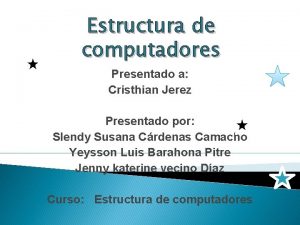 Estructura de computadores Presentado a Cristhian Jerez Presentado