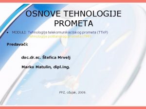 OSNOVE TEHNOLOGIJE PROMETA MODULI Tehnologija telekomunikacijskog prometa TTk