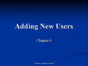 Adding New Users Chapter 6 Adding new users