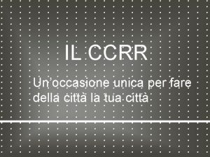 IL CCRR Unoccasione unica per fare della citt