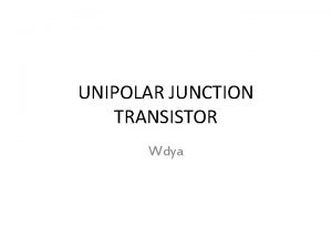 UNIPOLAR JUNCTION TRANSISTOR Wdya Transistor Transistor adalah alat