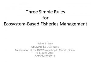 Three Simple Rules for EcosystemBased Fisheries Management Rainer