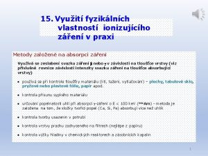 15 Vyuit fyziklnch vlastnost ionizujcho zen v praxi