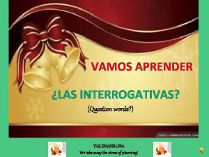 VAMOS APRENDER LAS INTERROGATIVAS Question words THE SPANISH