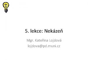 5 lekce Nekze Mgr Kateina Lojdov lojdovapd muni