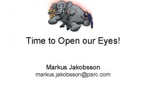 Time to Open our Eyes Markus Jakobsson markus