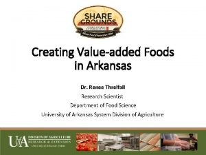 Creating Valueadded Foods in Arkansas Dr Renee Threlfall