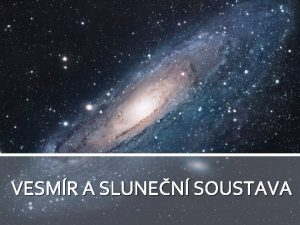 VESMR A SLUNEN SOUSTAVA VESMR KOSMOS Hmota formy