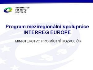 Program meziregionln spoluprce INTERREG EUROPE MINISTERSTVO PRO MSTN