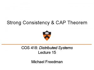 Strong Consistency CAP Theorem COS 418 Distributed Systems