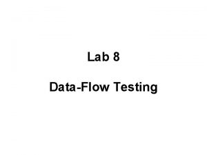 Lab 8 DataFlow Testing DataFlow Testing Dataflow testing