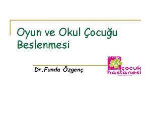 Oyun ve Okul ocuu Beslenmesi Dr Funda zgen