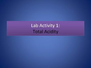 Lab Activity 1 Total Acidity Acidity depends on