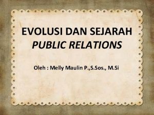 EVOLUSI DAN SEJARAH PUBLIC RELATIONS Oleh Melly Maulin