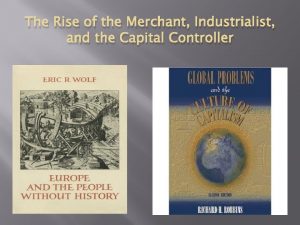 The Rise of the Merchant Industrialist and the