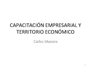 CAPACITACIN EMPRESARIAL Y TERRITORIO ECONMICO Carles Manera 1