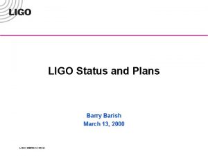 LIGO Status and Plans Barry Barish March 13