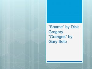 Shame by Dick Gregory Oranges by Gary Soto