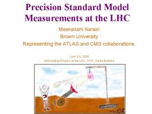 Precision Standard Model Measurements at the LHC Meenakshi Precision Standard Model Measurements at the LHC Meenakshi