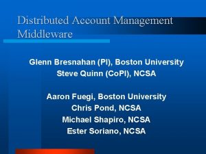 Distributed Account Management Middleware Glenn Bresnahan PI Boston