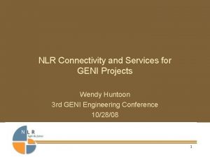 NLR Connectivity and Services for GENI Projects Wendy