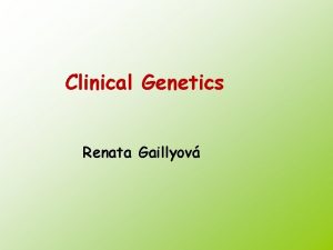 Clinical Genetics Renata Gaillyov Clinical Genetics Lecture hall