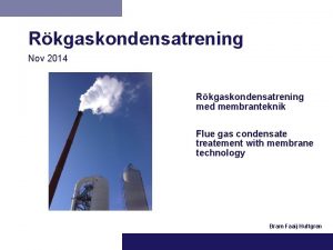 Rkgaskondensatrening Nov 2014 Rkgaskondensatrening med membranteknik Flue gas